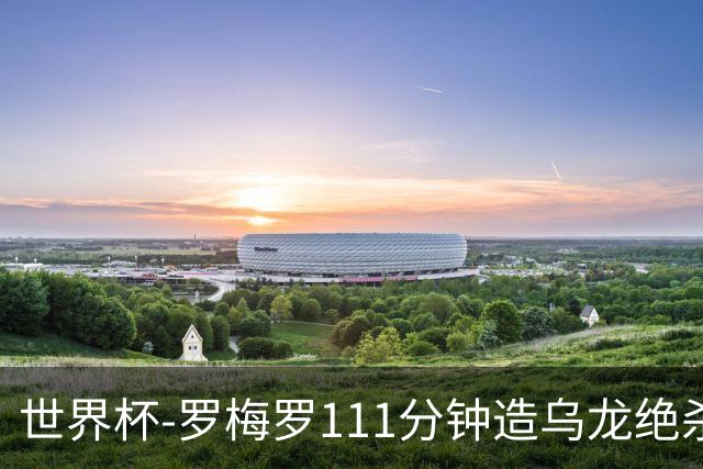 世界杯-罗梅罗111分钟造乌龙绝杀 阿根廷加时3-2佛得角