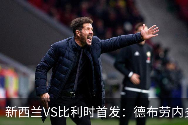 新西兰VS比利时首发：德布劳内多库先发 卢卡库替补待命
