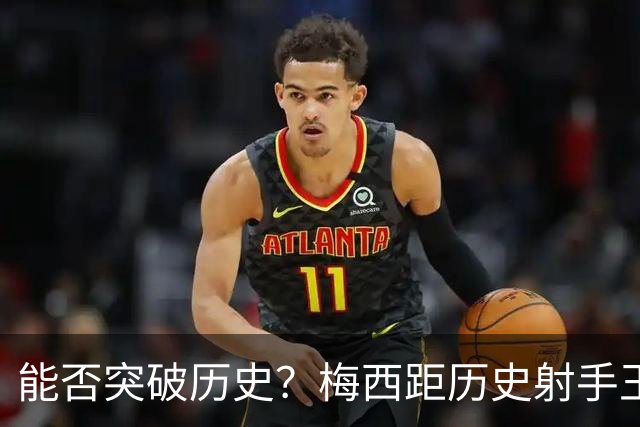 能否突破历史？梅西距历史射手王仅差3球 距历史助攻王仅差1助